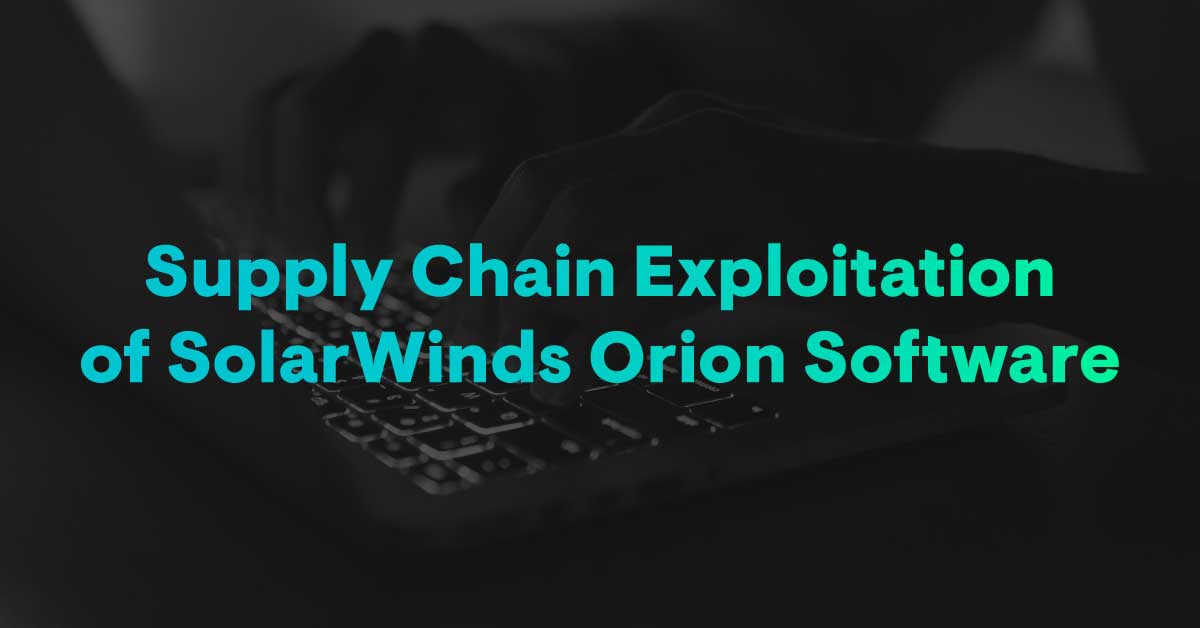 Supply Chain Exploitation of SolarWinds Orion Software